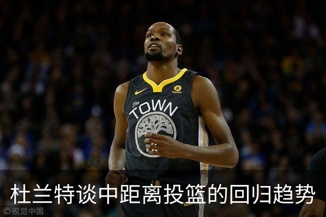 杜兰特谈中距离投篮的回归趋势